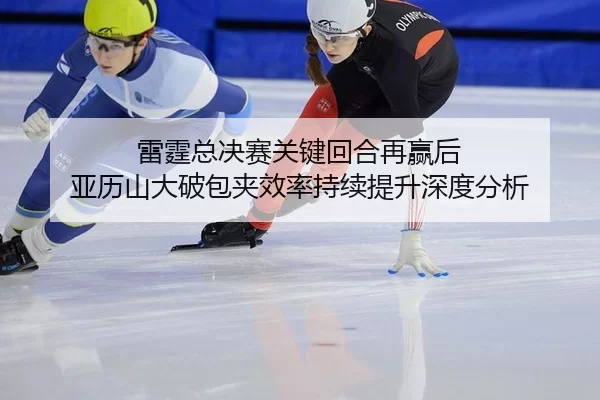 lei-ting-zong-jue-sai-guan-jian-hui-he-zai-ying-hou-ya-li-shan-da-po-bao-jia-xiao-lv-chi-xu-ti-sheng-shen-du-fen-xi-2-309.jpg